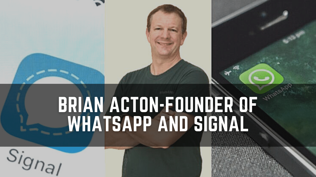 Brian Acton-Founder of Whatsapp and Signal