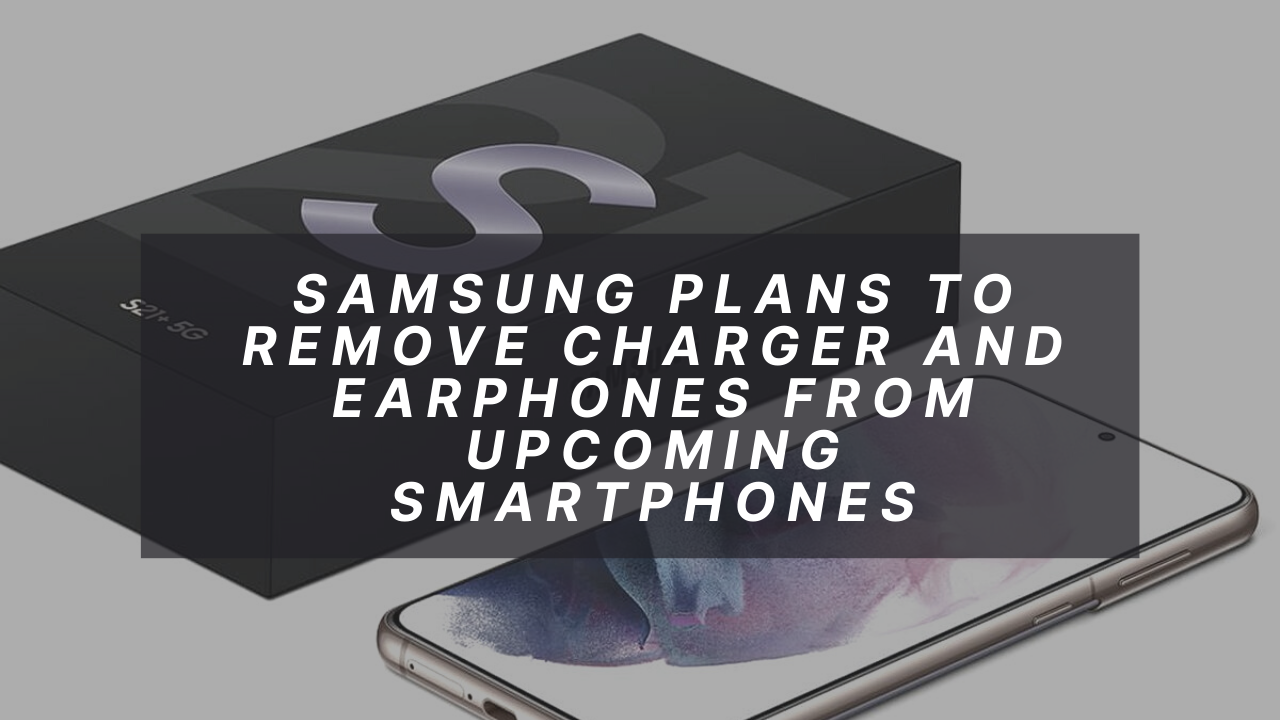 Samsung plans to remove charger and earphones from upcoming smartphones